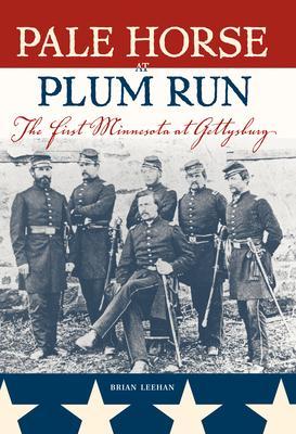 Pale Horse at Plum Run: The First Minnesota at Gettysburg - Brian Leehan