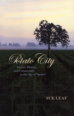 Potato City: Nature, History, and Community in the Age of Sprawl - Sue Leaf