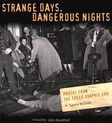 Strange Days, Dangerous Nights: Photos from the Speed Graphic Era - Larry Millett