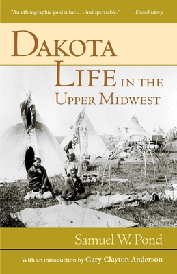 Dakota Life in the Upper Midwest - Samuel W. Pond