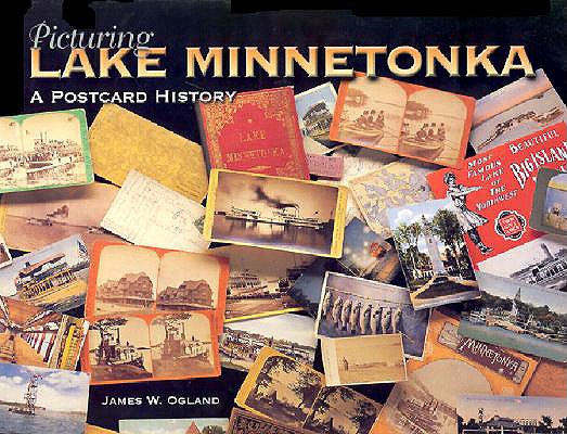 Picturing Lake Minnetonka: A Postcard History - James Ogland