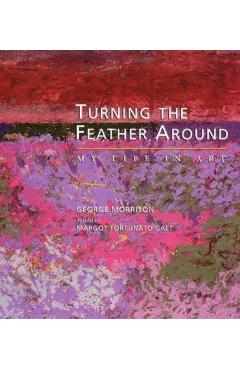 Poza produsului Turning the Feather Around: My Life in Art - George Morrison