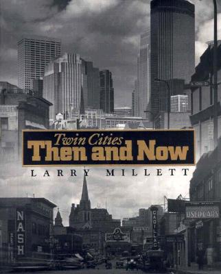 Twin Cities Then and Now - Larry Millett