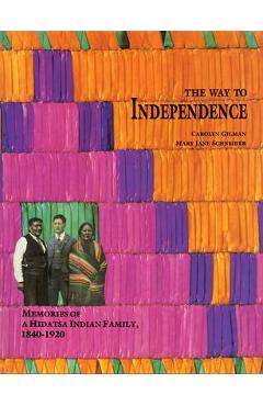 Coperta cărții 'The Way to Independence: Memories of a Hidatsa Indian Family, 1840-1920 - Carolyn Gilman'
