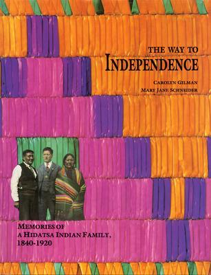 Coperta cărții 'The Way to Independence: Memories of a Hidatsa Indian Family, 1840-1920 - Carolyn Gilman'