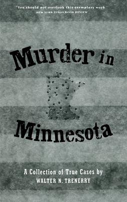 Murder in Minnesota: A Collection of True Cases - Walter N. Trenerry