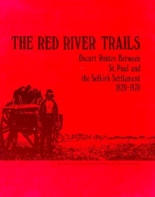 The Red River Trails: Oxcart Routes Between St. Paul and the Selkirk Settlement, 1820-1870 - Rhoda Gilman