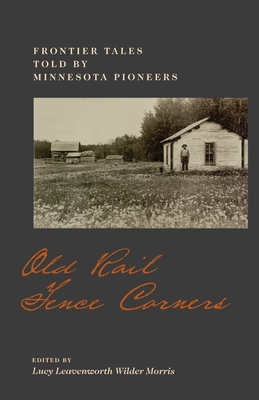 Old Rail Fence Corners: Frontier Tales Told by Minnesota Pioneers - Lucy L. W. Morris