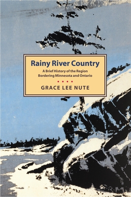 Rainy River Country: A Brief History of the Region Bordering Minnesota and Ontario - Grace Lee Nute