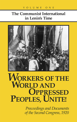 Workers of the World and Oppressed Peoples, Unite!: Proceedings and Documents of the Second Congress of the Communist International, 1920 (Volume 1) - John Riddell