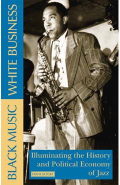 Coperta cărții 'Black Music, White Business: Illuminating the History and Political Economy of Jazz - Frank Kofsky'
