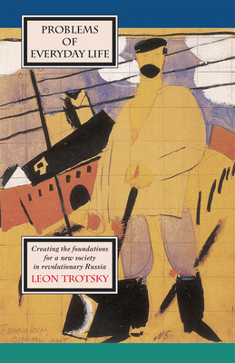 Problems of Everyday Life: Creating the Foundations for a New Society in Revolutionary Russia - Leon Trotsky
