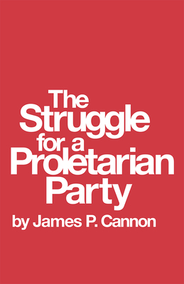 The Struggle for a Proletarian Party - James Cannon