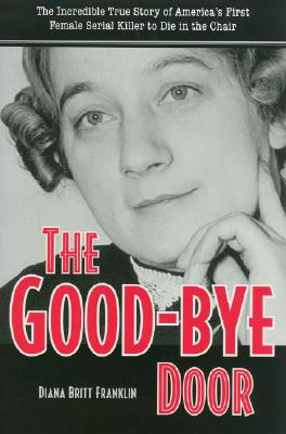 Coperta cărții 'The Good-Bye Door: The Incredible True Story of America's First Female Serial Killer to Die in the Chair - Diana'