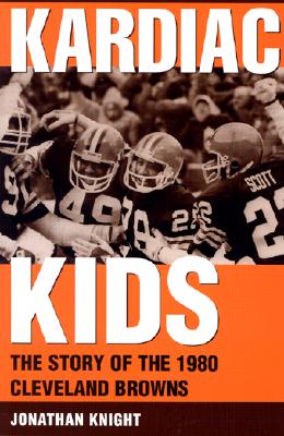 Kardiac Kids: The Story of the 1980 Cleveland Browns - Jonathan Knight