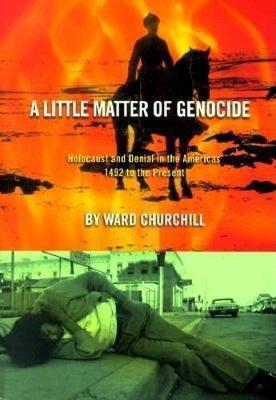 A Little Matter of Genocide: Holocaust and Denial in the Americas 1492 to the Present - Ward Churchill