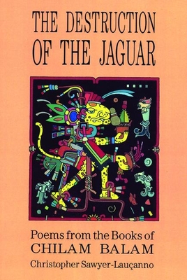 Destruction of the Jaguar: From the Books of Chilam Balam - Christopher Sawyer-lauçanno