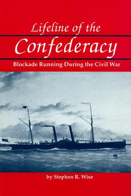 Lifeline of the Confederacy: Blockade Running During the Civil War - Stephen R. Wise