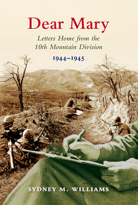 Dear Mary: Letters Home from the 10th Mountain Division (1944-1945) - Sydney M. Williams