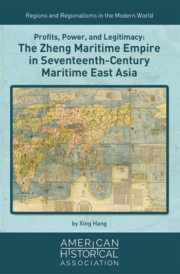 Coperta cărții 'Profits, Power, and Legitimacy: The Zheng Maritime Empire in Seventeenth-Century Maritime East Asia - Xing Hang'