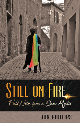 Still on Fire: Field Notes from a Queer Mystic - Jan Phillips