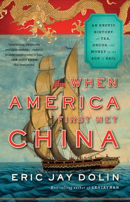 When America First Met China: An Exotic History of Tea, Drugs, and Money in the Age of Sail - Eric Jay Dolin