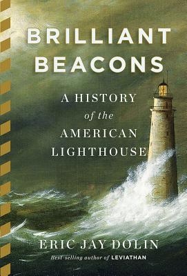 Brilliant Beacons: A History of the American Lighthouse - Eric Jay Dolin