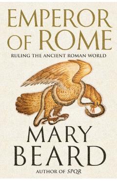 Emperor of Rome: Ruling the Ancient Roman World - Mary Beard