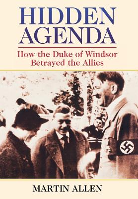 Hidden Agenda: How the Duke of Windsor Betrayed the Allies - Martin Allen