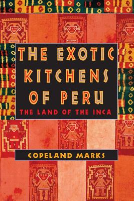 The Exotic Kitchens of Peru: The Land of the Inca - Copeland Marks