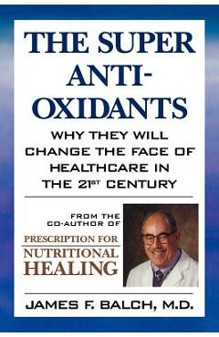 Poza produsului The Super Anti-Oxidants: Why They Will Change the Face of Healthcare in the 21st Century - James F. Balch