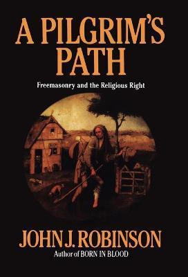 A Pilgrim's Path: Freemasonry and the Religious Right - John J. Robinson