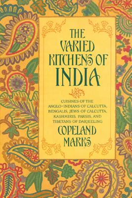 The Varied Kitchens of India: Cuisines of the Anglo-Indians of Calcutta, Bengalis, Jews of Calcutta, Kashmiris, Parsis, and Tibetans of Darjeeling - Copeland Marks