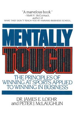 Mentally Tough: The Principles of Winning at Sports Applied to Winning in Business - James E. Loehr
