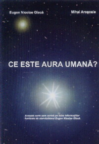 Ce Este Aura Umana? - Eugen Nicolae Gasca, Mihai Arosoaie
