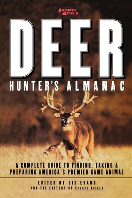 Sports Afield's Deer Hunter's Almanac: A Complete Guide to Finding, Taking and Preparing America's Premier Game Animal - Sid Evans