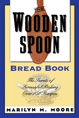 The Wooden Spoon Bread Book: The Secrets of Successful Baking - Marilyn M. Moore
