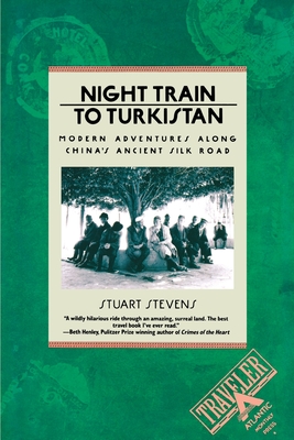 Night Train to Turkistan: Modern Adventures Along China's Ancient Silk Road - Stuart Stevens