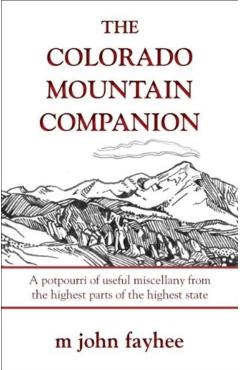 The Colorado Mountain Companion: A Potpourri of Useful Miscellany from the Highest Parts of the Highest State - M. John Fayhee