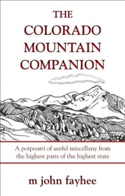 The Colorado Mountain Companion: A Potpourri of Useful Miscellany from the Highest Parts of the Highest State - M. John Fayhee