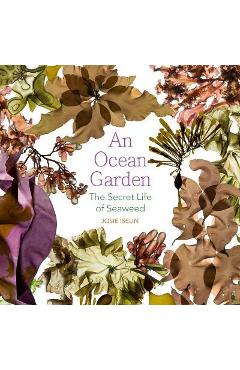 Poza produsului An Ocean Garden: The Secret Life of Seaweed - Josie Iselin