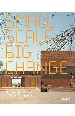 Coperta cărții 'Small Scale, Big Change: New Architectures of Social Engagement - Barry Bergdoll'