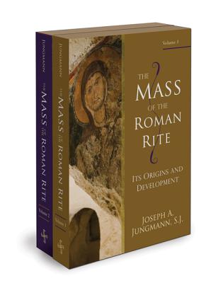 The Mass of the Roman Rite - Joseph A. Jungmann S. J.