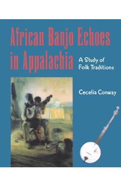 African Banjo Echoes in Appalachia: Study Folk Traditions - Cecelia Conway