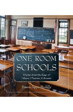 Coperta cărții 'One Room Schools: Stories from the Days of 1 Room, 1 Teacher, 8 Grades - Susan Apps-bodilly'