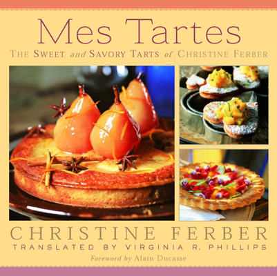 Mes Tartes: The Sweet and Savory Tarts of Christine Ferber - Christine Ferber