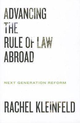 Advancing the Rule of Law Abroad: Next Generation Reform - Rachel Kleinfeld