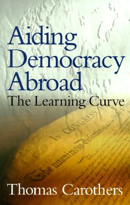 Aiding Democracy Abroad: The Learning Curve - Thomas Carothers