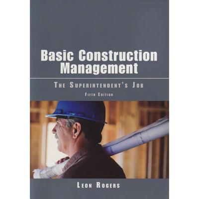 Basic Construction Management: The Superintendent's Job - Leon Rogers
