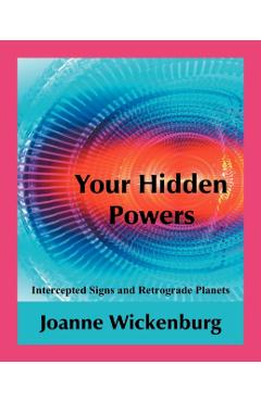 Your Hidden Powers: Intercepted Signs and Retrograde Planets - Joanne Wickenburg